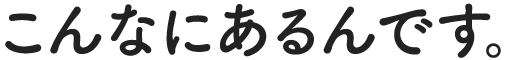 こんなにあるんです。